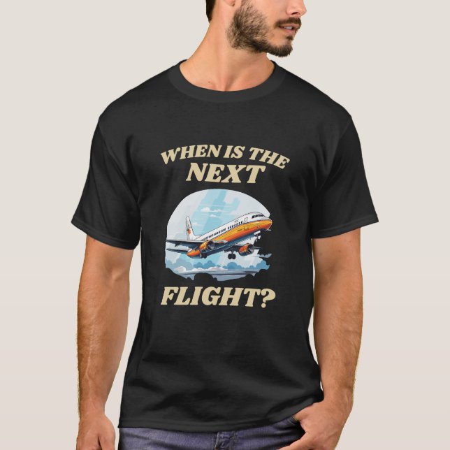 When is the Next Flight? T-Shirt (Front)