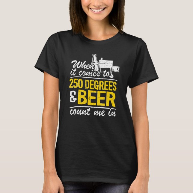 When It Comes To 250 Degrees & Beer Count Me In Me T-Shirt (Front)