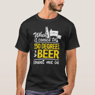 When It Comes To 250 Degrees & Beer Count Me In Me T-Shirt