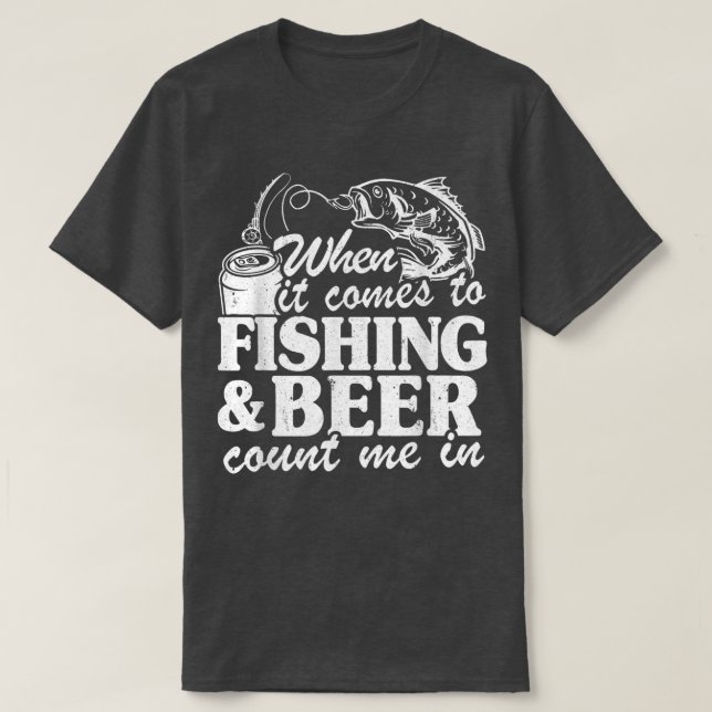 When It Comes To Fishing & Beer Count Me In Funny  T-Shirt (Design Front)