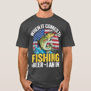 When It Comes To Fishing & Beer I Am In US Flag Fi T-Shirt