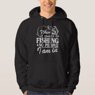 When It Comes To Fishing & No People I Am In Funny Hoodie