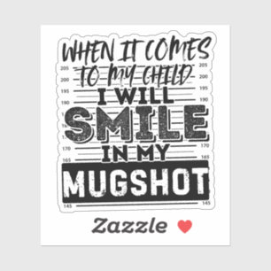 When It Comes to My Child I Will Smile in My Mugsh