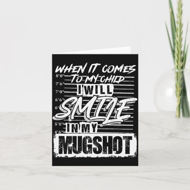When It Comes To My Child I Will Smile In My Mugsh Card (Front)