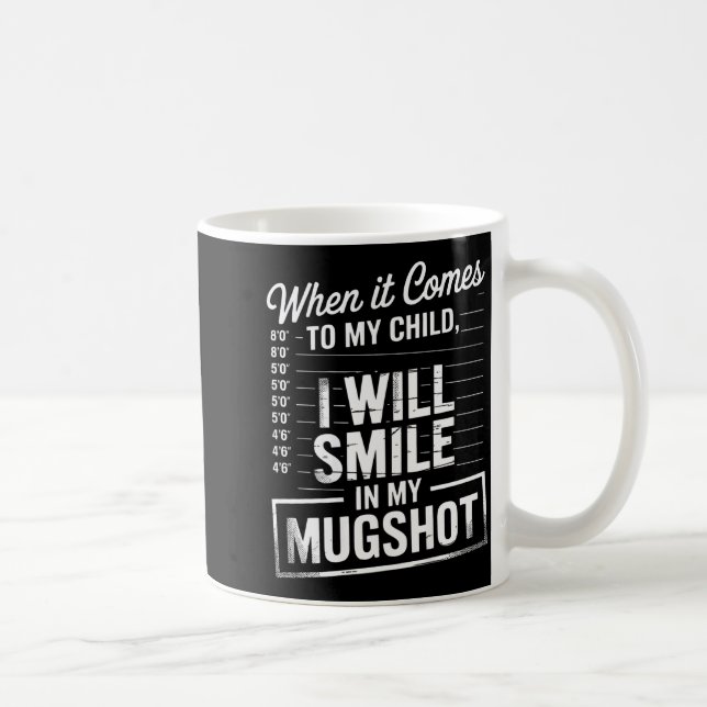When It Comes To My Child I Will Smile In My Mugsh Coffee Mug (Right)