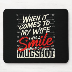 When It Comes To My Wife I Will Smile In My Mugsho Mouse Pad