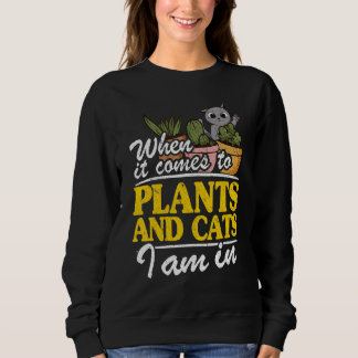 When It Comes To Plants And Cats I Am In  Gardener Sweatshirt