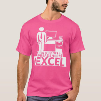When It Comes To Spreadsheets I Excel 3 T-Shirt