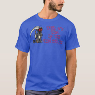 When Its Grim be the Grim Reaper 4 T-Shirt