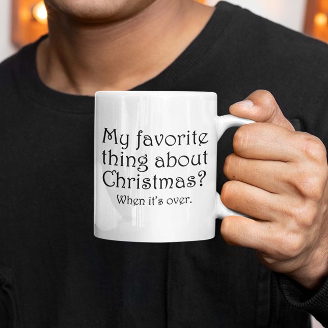 When It's Over Coffee Mug (My Favorite Thing About Christmas? When It's Over. Mug)