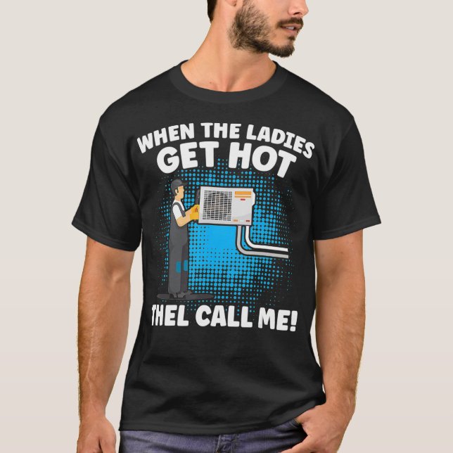 When Ladies Get Hot They Call Me Funny HVAC Techni T-Shirt (Front)