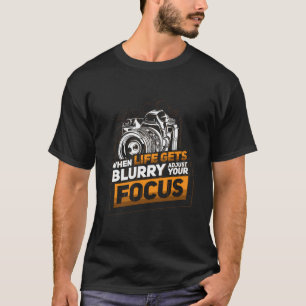 When Life Gets Blurry Adjust Your Focus Camera Pho T-Shirt