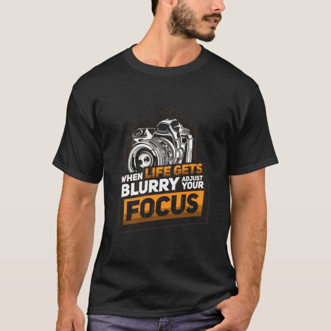 When Life Gets Blurry Adjust Your Focus Camera Pho T-Shirt (Front)