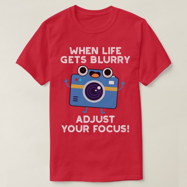 When Life Gets Blurry Adjust Your Focus Cute Camer T-Shirt (Design Front)
