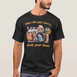 When Life Gets Blurry Adjust Your Focus Cute Camer T-Shirt