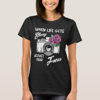 When Life Gets Blurry Adjust Your Focus Funny Came T-Shirt