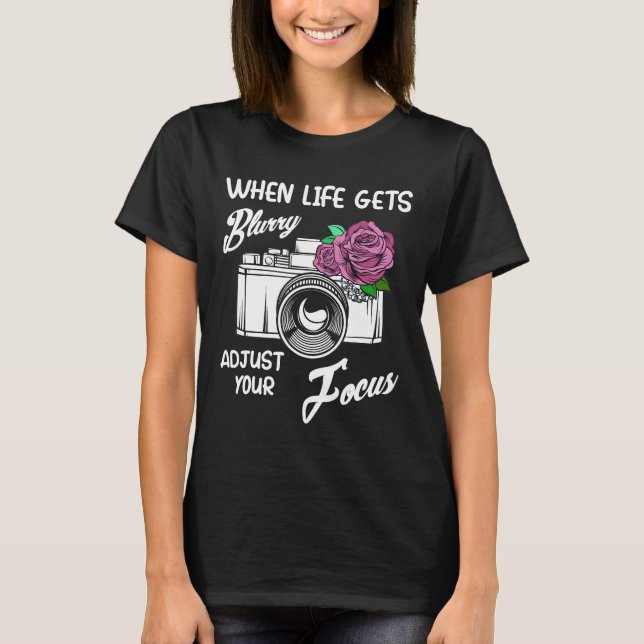 When Life Gets Blurry Adjust Your Focus Funny Came T-Shirt (Front)
