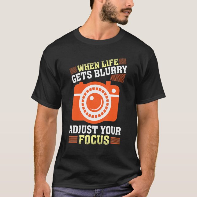 When Life Gets Blurry Adjust Your Focus Funny Phot T-Shirt (Front)