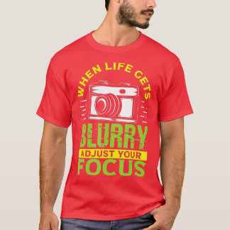 When Life Gets Blurry Adjust Your Focus Photograph T-Shirt