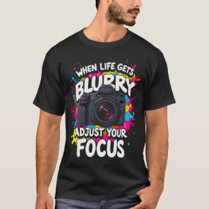 When Life Gets Blurry Adjust Your Focus Photograph T-Shirt