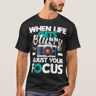 When Life Gets Blurry Photographer Camera Photogr T-Shirt