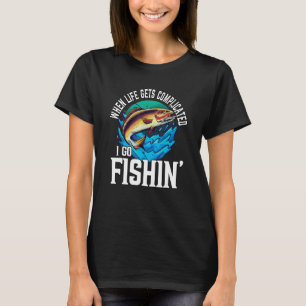 When Life Gets Complicated I Go Fishin' Fisherman T-Shirt