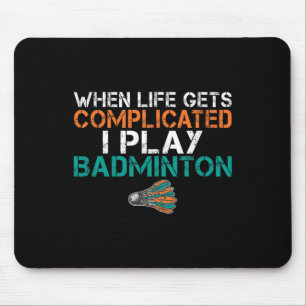 When Life Gets Complicated I Play Badminton 1 Mouse Pad