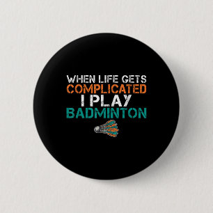 When Life Gets Complicated I Play Badminton 6 Cm Round Badge