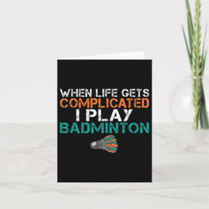 When Life Gets Complicated I Play Badminton  Card