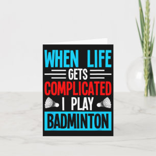 When Life Gets Complicated I Play Badminton  Card
