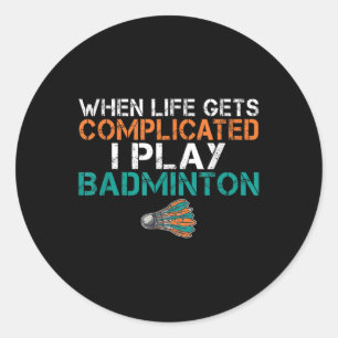 When Life Gets Complicated I Play Badminton Classic Round Sticker