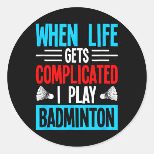 When Life Gets Complicated I Play Badminton Classic Round Sticker