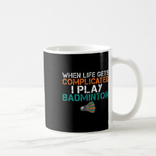 When Life Gets Complicated I Play Badminton Coffee Mug