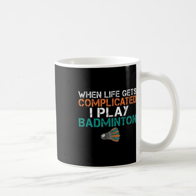When Life Gets Complicated I Play Badminton  Coffee Mug (Right)
