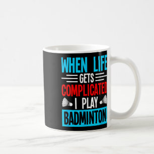 When Life Gets Complicated I Play Badminton Coffee Mug