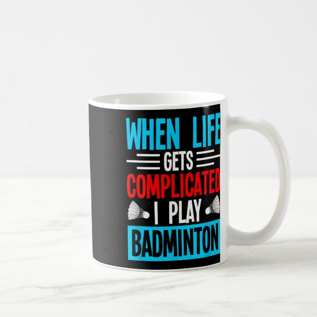 When Life Gets Complicated I Play Badminton  Coffee Mug (Right)