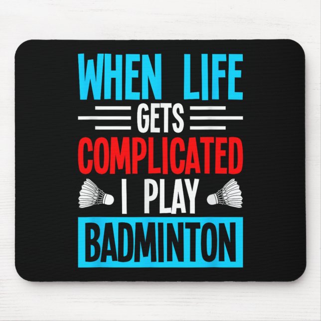 When Life Gets Complicated I Play Badminton  Mouse Pad (Front)