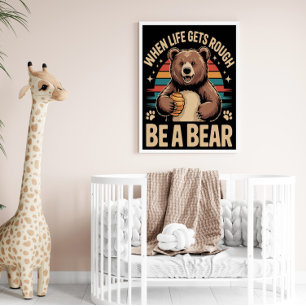 When Life Gets Rough, Be a Bear Poster