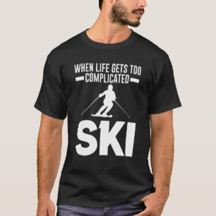 When Life Gets Too Complicated Ski Ski Poles T-Shirt