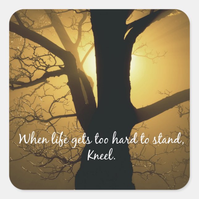 When Life gets too hard to stand, Kneel Quote Square Sticker (Front)