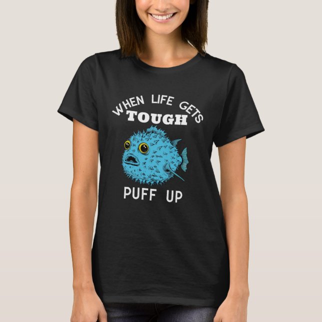 When Life Gets Tough, Puff Up - Funny Pufferfish  T-Shirt (Front)