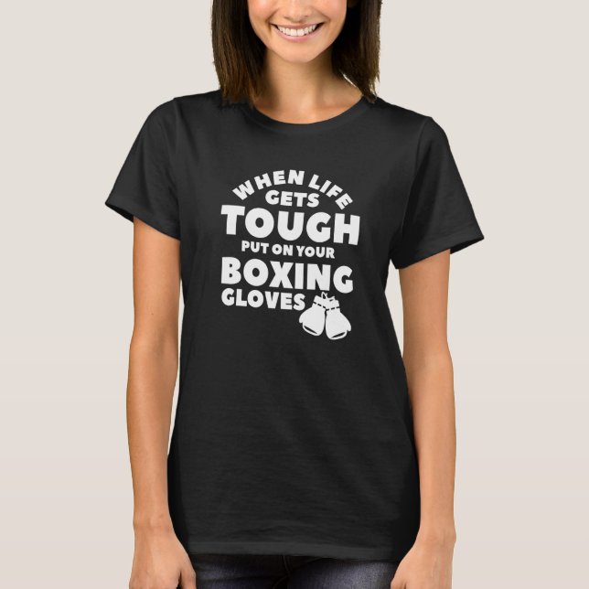 When Life Gets Tough Put On Your Boxing Gloves Box T-Shirt (Front)