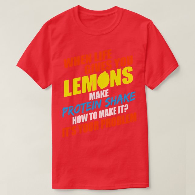 When Life Give You Lemons Make Protein Shake How T T-Shirt (Design Front)