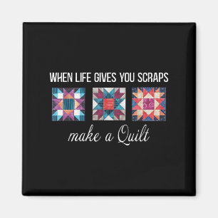 When Life Give You Scraps Make A Quilt Funny Quilt Magnet