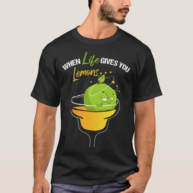 When Life Gives Lemons Margarita Alcohol Cocktail  T-Shirt (Front)