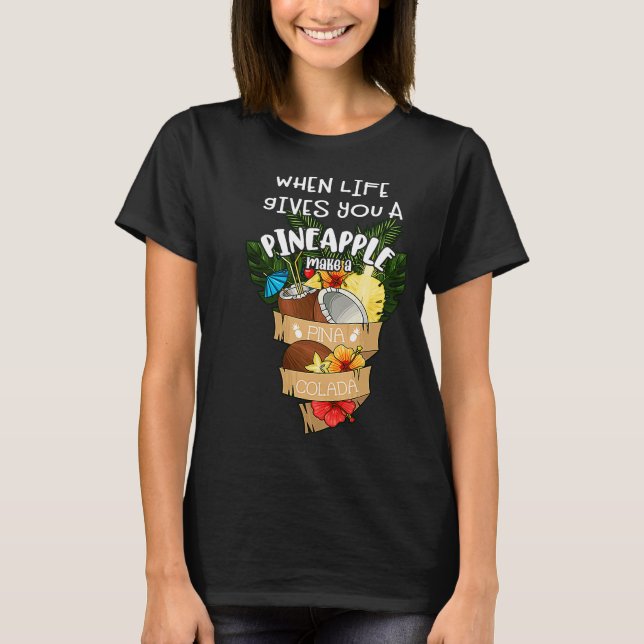 When life gives you a pineapple make a pina colada T-Shirt (Front)