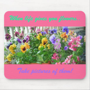 When life gives you flowers.., Take pictures of... Mouse Pad