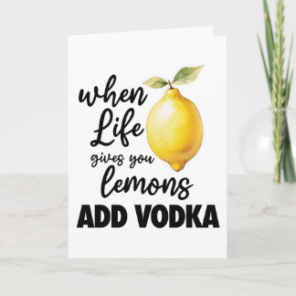 When life gives you lemons ADD VODKA funny booze Card