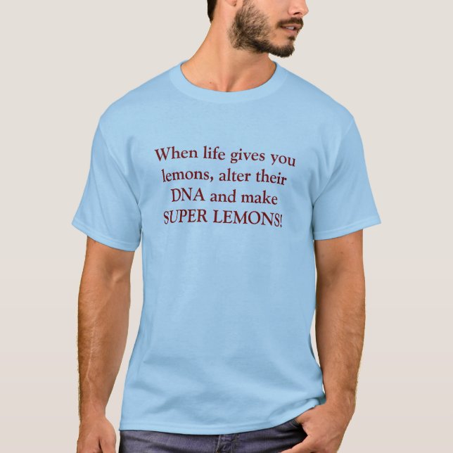 When life gives you lemons, alter their DNA and... T-Shirt (Front)