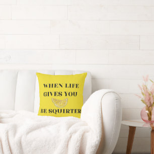 When Life Gives You Lemons Be A Squirter Cushion